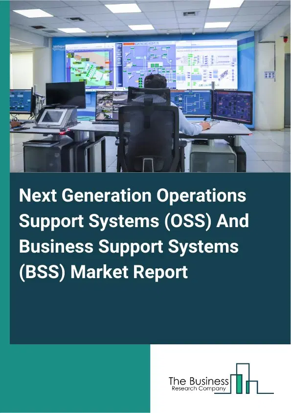 Global Next Generation Operations Support Systems (OSS) And Business Support Systems (BSS) Market Report 2026 Global Next Generation Operations Support Systems (OSS) And Business Support Systems (BSS) Market Report 2026