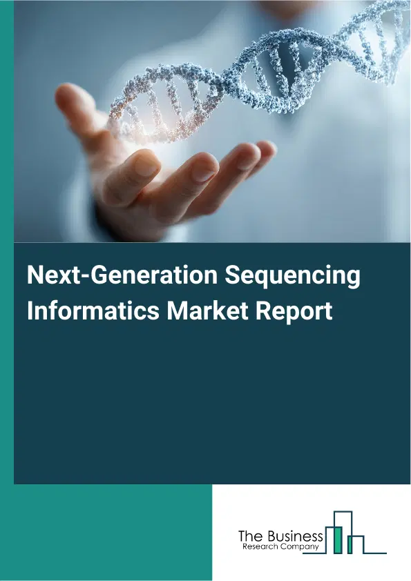 Global Next-Generation Sequencing Informatics Market Report 2026 Global Next-Generation Sequencing Informatics Market Report 2026