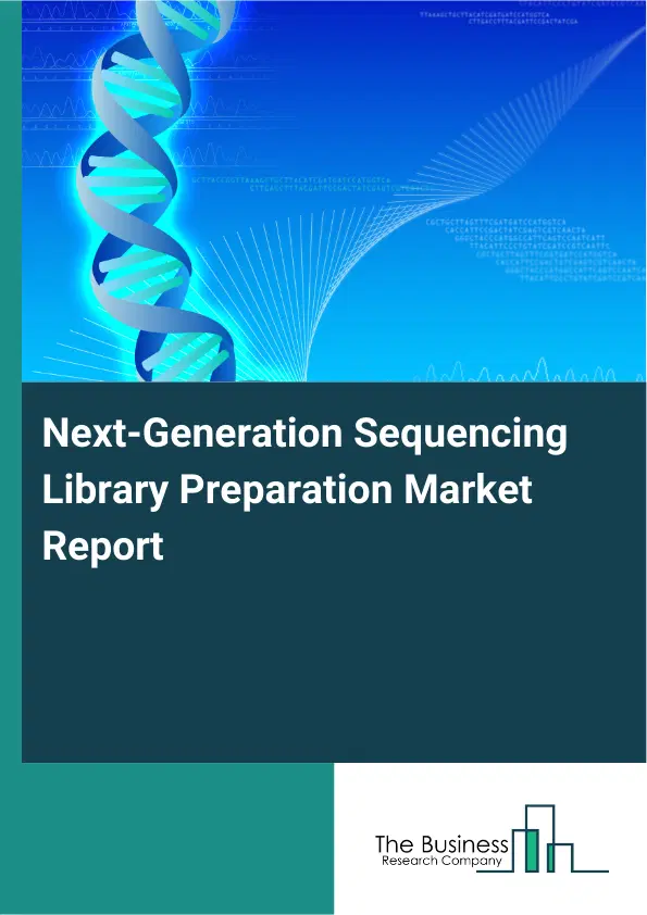 Global Next-Generation Sequencing Library Preparation Market Report 2026 Global Next-Generation Sequencing Library Preparation Market Report 2026