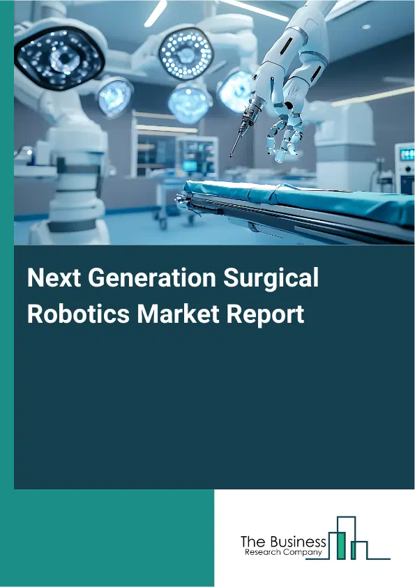 Global Next Generation Surgical Robotics Market Report 2026 Global Next Generation Surgical Robotics Market Report 2026