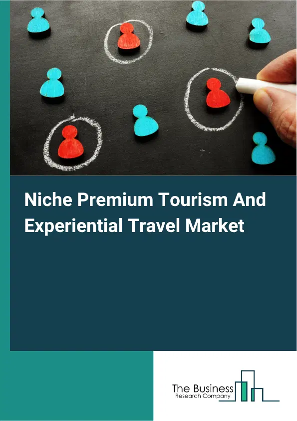 Niche Premium Tourism And Experiential Travel Market Report 2026 Niche Premium Tourism And Experiential Travel Market Report 2026