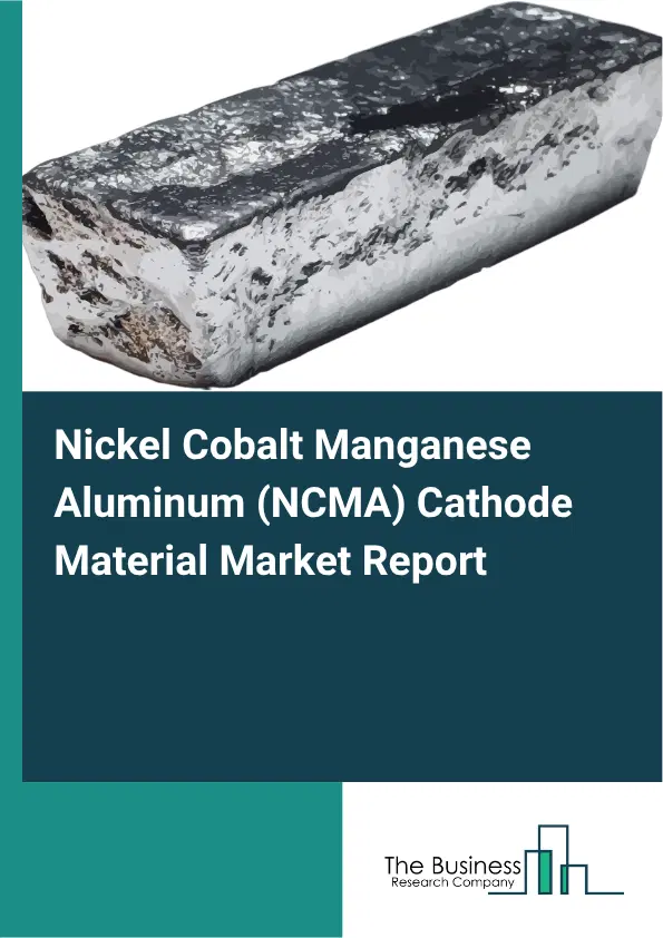 Nickel Cobalt Manganese Aluminum (NCMA) Cathode Material Market Report 2026 Nickel Cobalt Manganese Aluminum (NCMA) Cathode Material Market Report 2026
