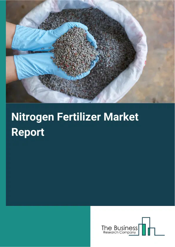 Global Nitrogen Fertilizer Market Report 2026 Global Nitrogen Fertilizer Market Report 2026