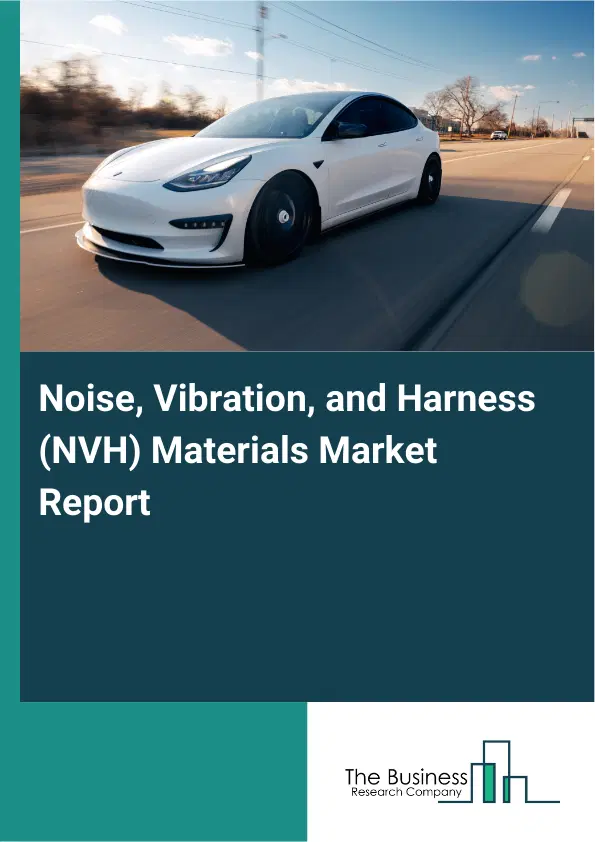 Noise, Vibration, and Harness (NVH) Materials Market Report 2026 Noise, Vibration, and Harness (NVH) Materials Market Report 2026