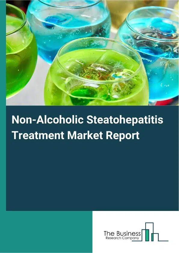 Global Non-Alcoholic Steatohepatitis Treatment Market Report 2026 Global Non-Alcoholic Steatohepatitis Treatment Market Report 2026