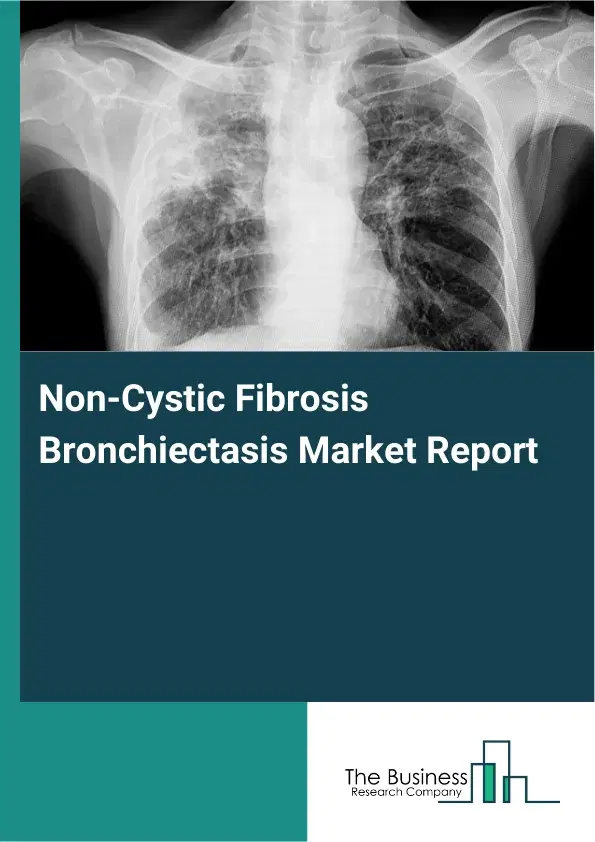 Global Non-Cystic Fibrosis Bronchiectasis Market Report 2026 Global Non-Cystic Fibrosis Bronchiectasis Market Report 2026