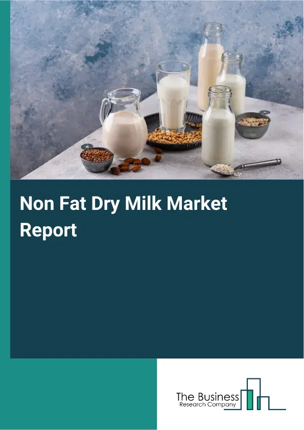 Global Non Fat Dry Milk Market Report 2026 Global Non Fat Dry Milk Market Report 2026