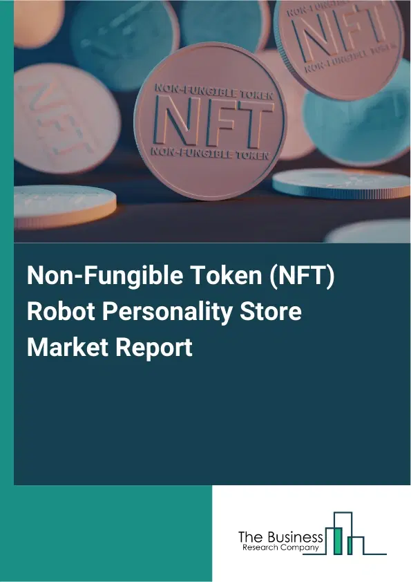 Global Non-Fungible Token (NFT) Robot Personality Store Market Report 2026 Global Non-Fungible Token (NFT) Robot Personality Store Market Report 2026
