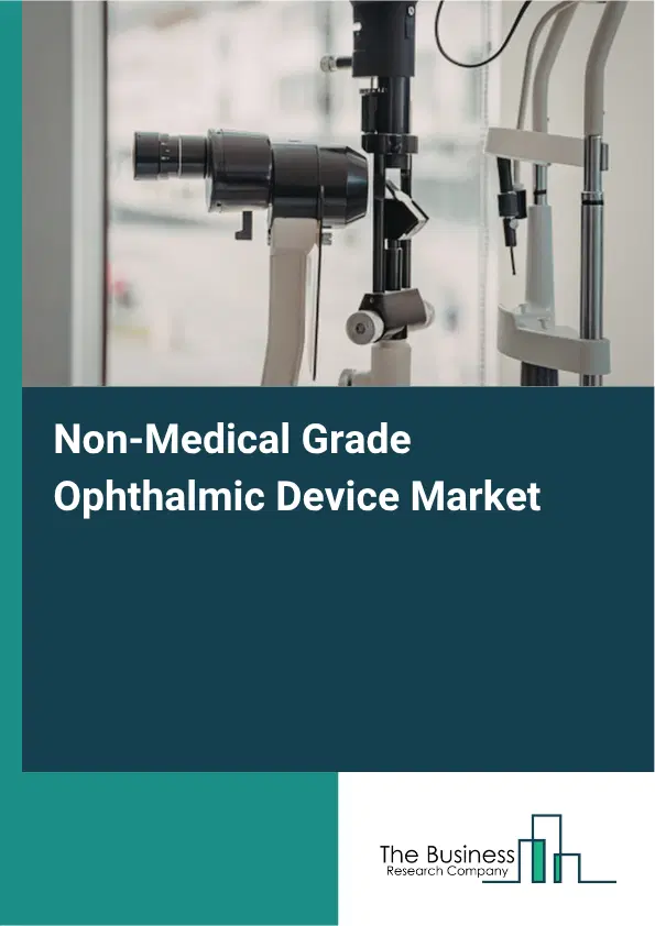 Non-Medical Grade Ophthalmic Device Market Report 2026 Non-Medical Grade Ophthalmic Device Market Report 2026