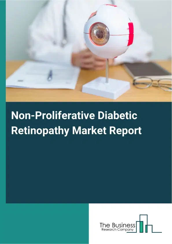Global Non-Proliferative Diabetic Retinopathy Market Report 2026 Global Non-Proliferative Diabetic Retinopathy Market Report 2026
