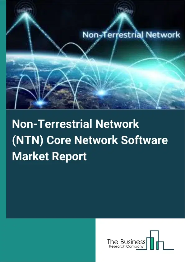Global Non-Terrestrial Network (NTN) Core Network Software Market Report 2026 Global Non-Terrestrial Network (NTN) Core Network Software Market Report 2026
