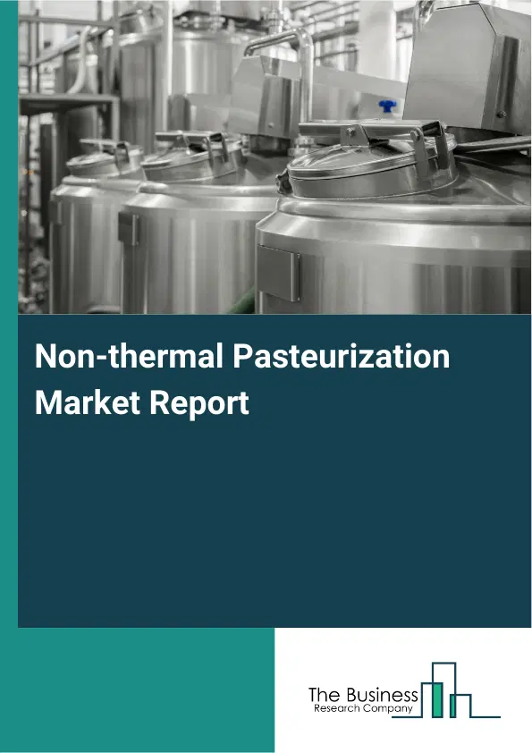 Global Non-thermal Pasteurization Market Report 2026 Global Non-thermal Pasteurization Market Report 2026