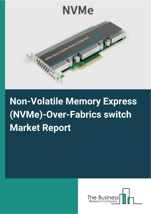 Global Non-Volatile Memory Express (NVMe)-Over-Fabrics switch Market Report 2026 Global Non-Volatile Memory Express (NVMe)-Over-Fabrics switch Market Report 2026