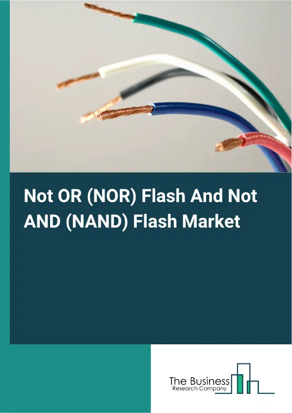 Not OR (NOR) Flash And Not AND (NAND) Flash Market Report 2026 Not OR (NOR) Flash And Not AND (NAND) Flash Market Report 2026