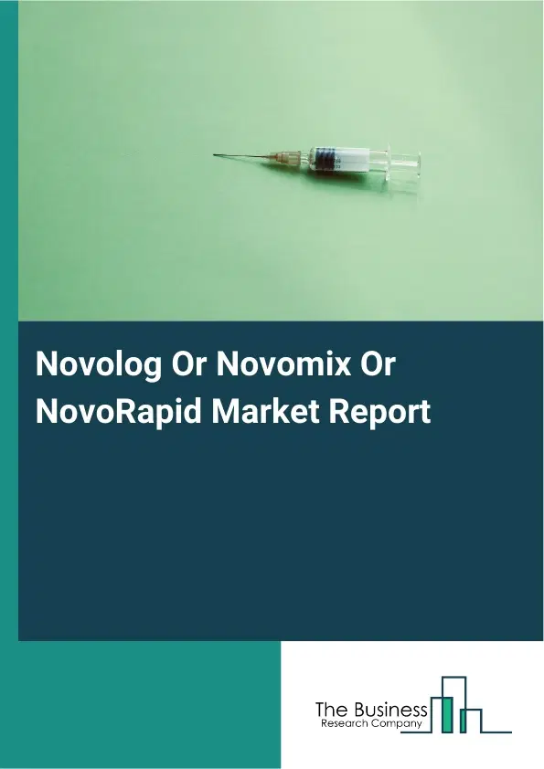 Global Novolog Or Novomix Or NovoRapid Market Report 2026 Global Novolog Or Novomix Or NovoRapid Market Report 2026