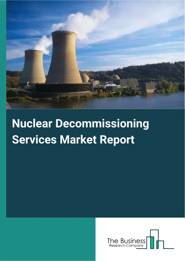 Global Nuclear Decommissioning Services Market Report 2026 Global Nuclear Decommissioning Services Market Report 2026