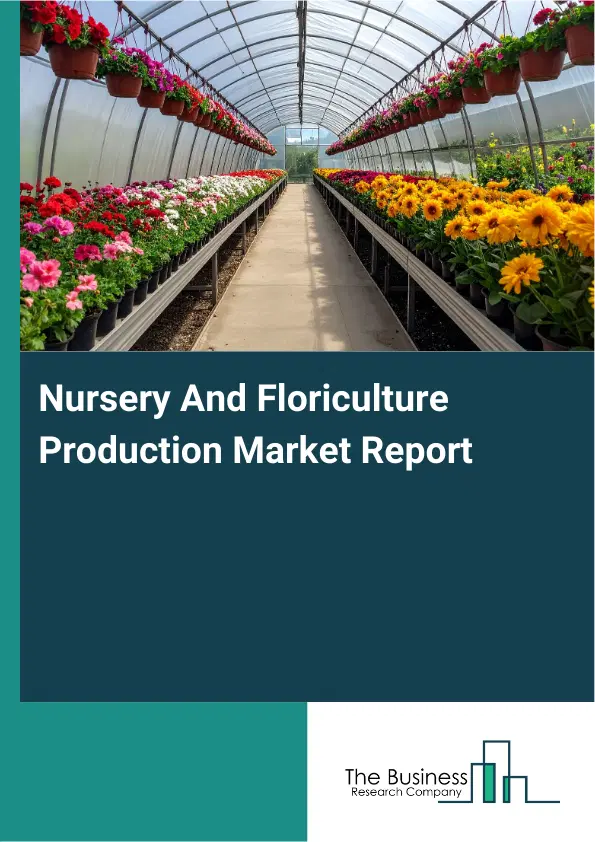 Global Nursery And Floriculture Production Market Report 2026 Global Nursery And Floriculture Production Market Report 2026