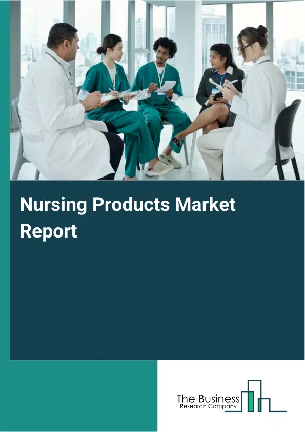 Global Nursing Products Market Report 2026 Global Nursing Products Market Report 2026