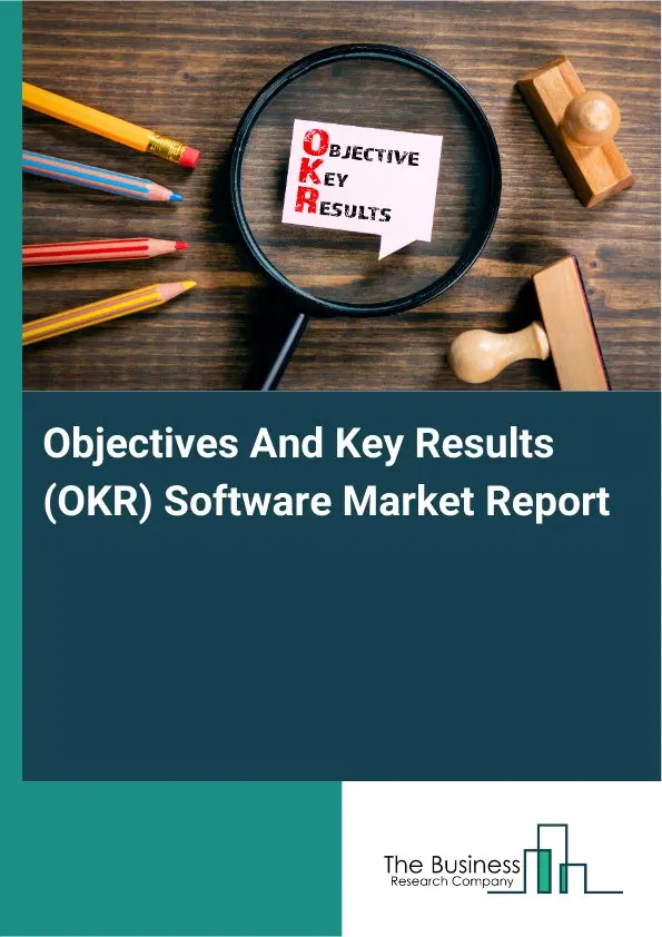 Global Objectives And Key Results (OKR) Software Market Report 2026 Global Objectives And Key Results (OKR) Software Market Report 2026