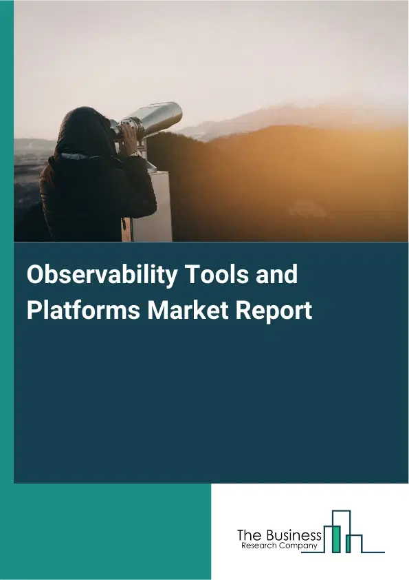 Global Observability Tools and Platforms Market Report 2026 Global Observability Tools and Platforms Market Report 2026