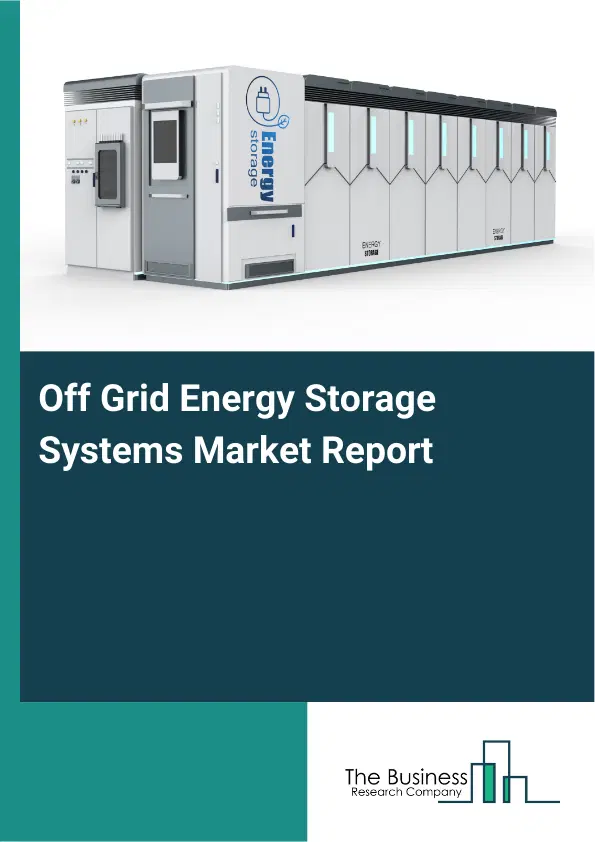 Global Off Grid Energy Storage Systems Market Report 2026 Global Off Grid Energy Storage Systems Market Report 2026