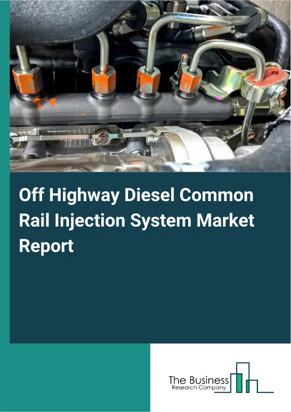 Global Off Highway Diesel Common Rail Injection System Market Report 2026 Global Off Highway Diesel Common Rail Injection System Market Report 2026