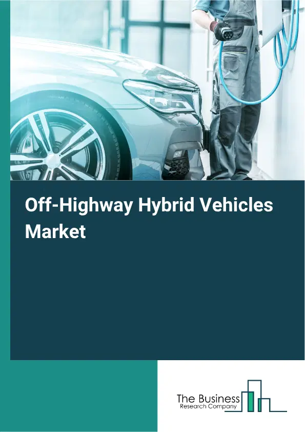 Off-Highway Hybrid Vehicles Market Report 2026 Off-Highway Hybrid Vehicles Market Report 2026