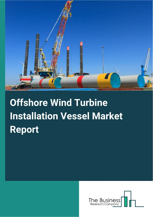 Global Offshore Wind Turbine Installation Vessel Market Report 2026 Global Offshore Wind Turbine Installation Vessel Market Report 2026