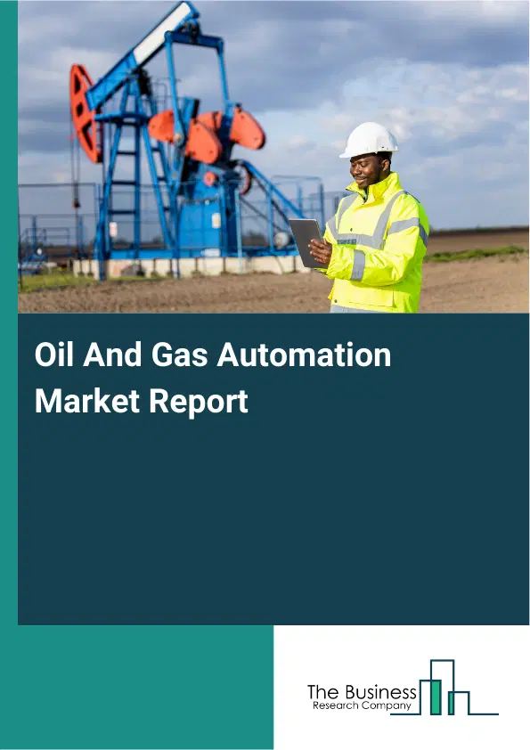 Global Oil And Gas Automation Market Report 2026 Global Oil And Gas Automation Market Report 2026