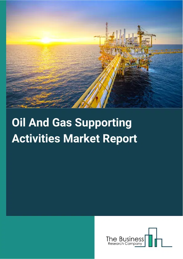 Global Oil And Gas Supporting Activities Market Report 2026 Global Oil And Gas Supporting Activities Market Report 2026