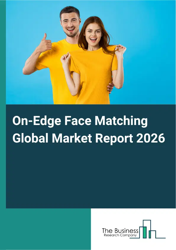 On-Edge Face Matching Market Report 2026 On-Edge Face Matching Market Report 2026