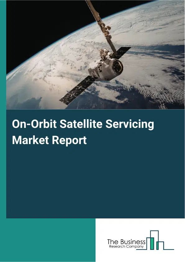 Global On-Orbit Satellite Servicing Market Report 2026 Global On-Orbit Satellite Servicing Market Report 2026