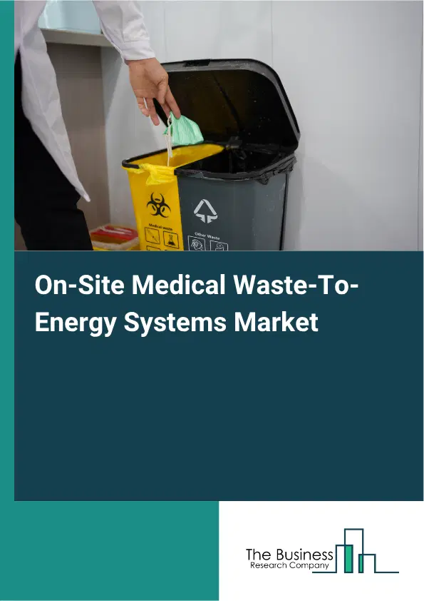 On-Site Medical Waste-To-Energy Systems Market Report 2026 On-Site Medical Waste-To-Energy Systems Market Report 2026