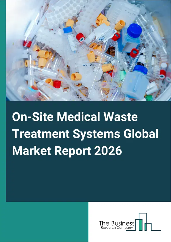 On-Site Medical Waste Treatment Systems Market Report 2026 On-Site Medical Waste Treatment Systems Market Report 2026