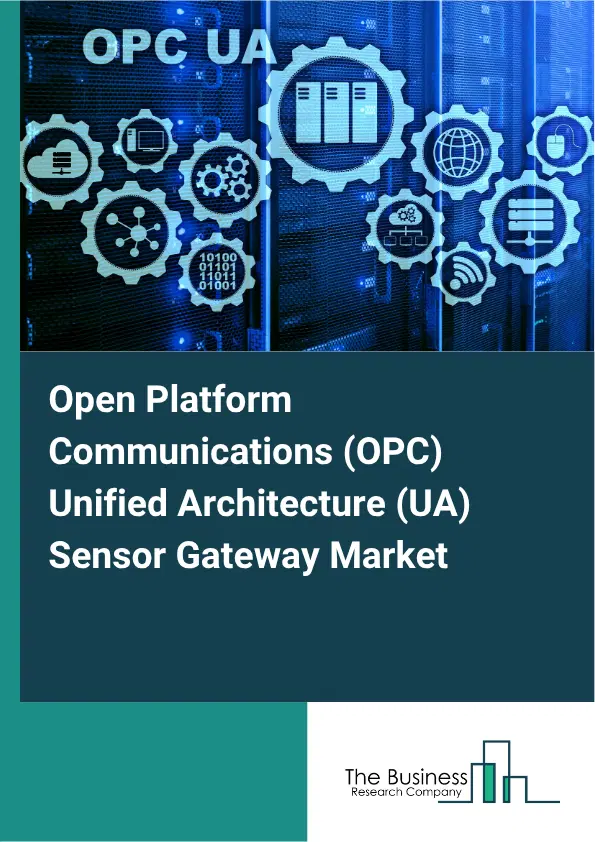 Open Platform Communications (OPC) Unified Architecture (UA) Sensor Gateway Market Report 2026 Open Platform Communications (OPC) Unified Architecture (UA) Sensor Gateway Market Report 2026