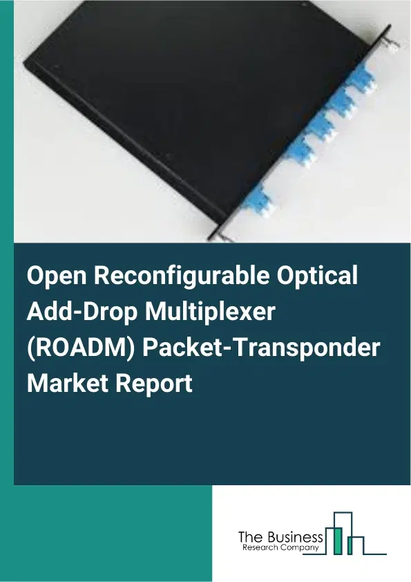 Global Open Reconfigurable Optical Add-Drop Multiplexer (ROADM) Packet-Transponder Market Report 2026 Global Open Reconfigurable Optical Add-Drop Multiplexer (ROADM) Packet-Transponder Market Report 2026