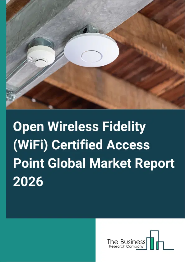 Open Wireless Fidelity (WiFi) Certified Access Point Market Report 2026 Open Wireless Fidelity (WiFi) Certified Access Point Market Report 2026