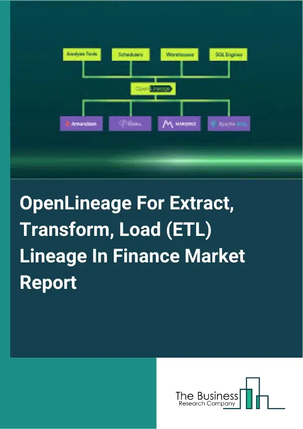 Global OpenLineage For Extract, Transform, Load (ETL) Lineage In Finance Market Report 2026 Global OpenLineage For Extract, Transform, Load (ETL) Lineage In Finance Market Report 2026