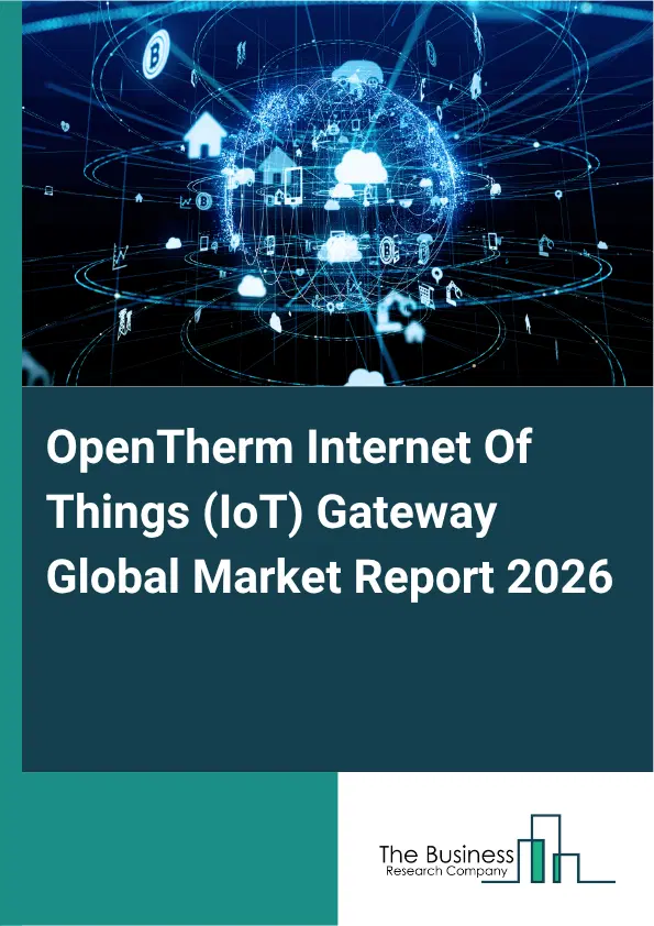 OpenTherm Internet Of Things (IoT) Gateway Market Report 2026 OpenTherm Internet Of Things (IoT) Gateway Market Report 2026