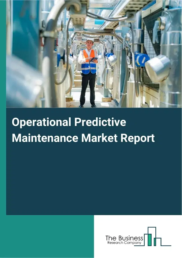Global Operational Predictive Maintenance Market Report 2026 Global Operational Predictive Maintenance Market Report 2026