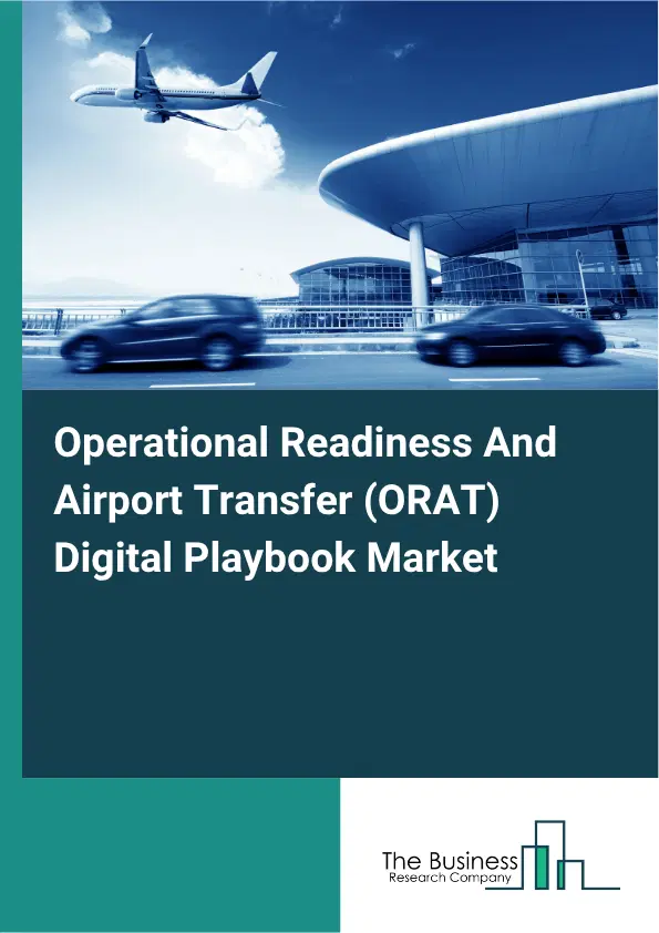 Operational Readiness And Airport Transfer (ORAT) Digital Playbook Market Report 2026 Operational Readiness And Airport Transfer (ORAT) Digital Playbook Market Report 2026
