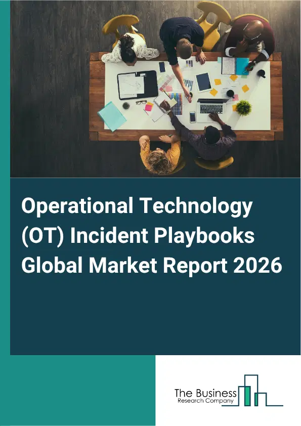 Operational Technology (OT) Incident Playbooks Market Report 2026 Operational Technology (OT) Incident Playbooks Market Report 2026
