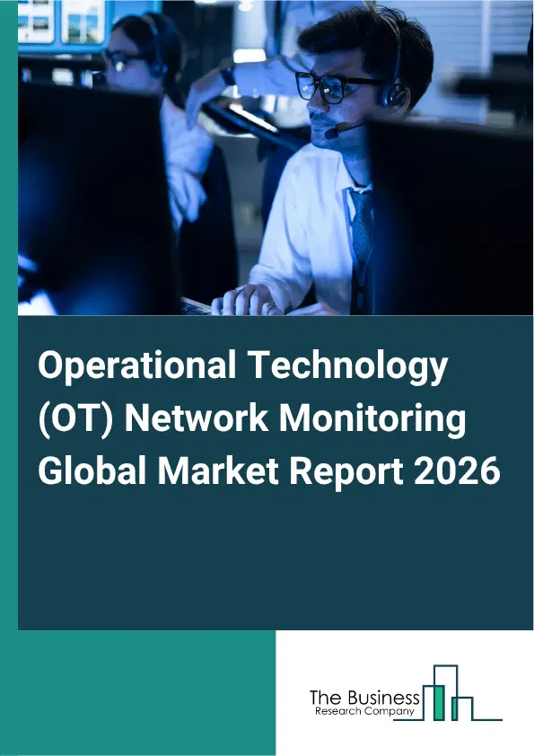 Operational Technology (OT) Network Monitoring Market Report 2026 Operational Technology (OT) Network Monitoring Market Report 2026