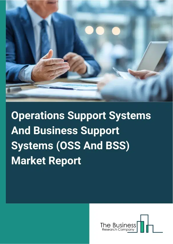 Global Operations Support Systems And Business Support Systems (OSS And BSS) Market Report 2026 Global Operations Support Systems And Business Support Systems (OSS And BSS) Market Report 2026