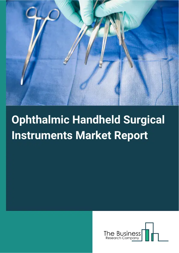 Global Ophthalmic Handheld Surgical Instruments Market Report 2026 Global Ophthalmic Handheld Surgical Instruments Market Report 2026