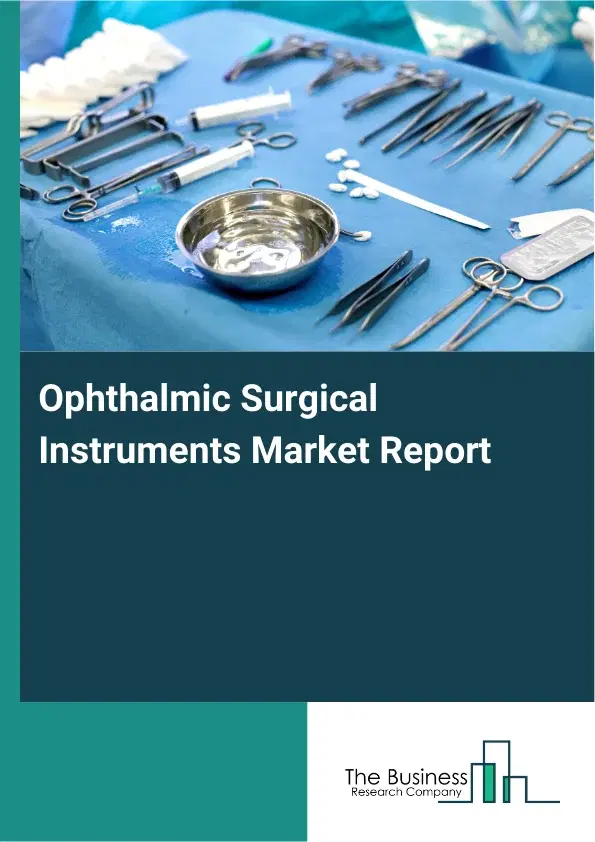 Global Ophthalmic Surgical Instruments Market Report 2026 Global Ophthalmic Surgical Instruments Market Report 2026