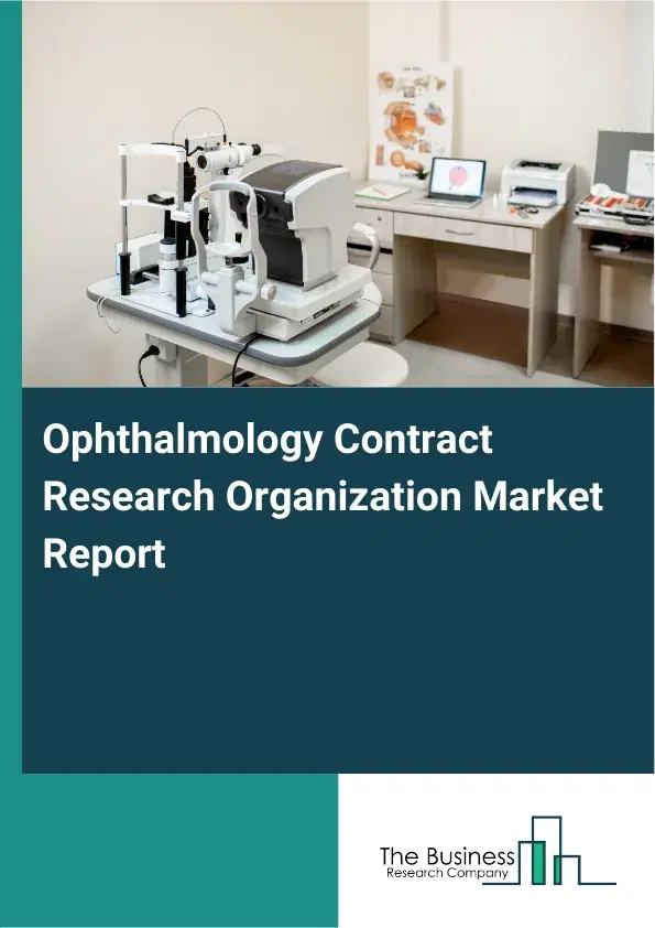Global Ophthalmology Contract Research Organization Market Report 2026 Global Ophthalmology Contract Research Organization Market Report 2026