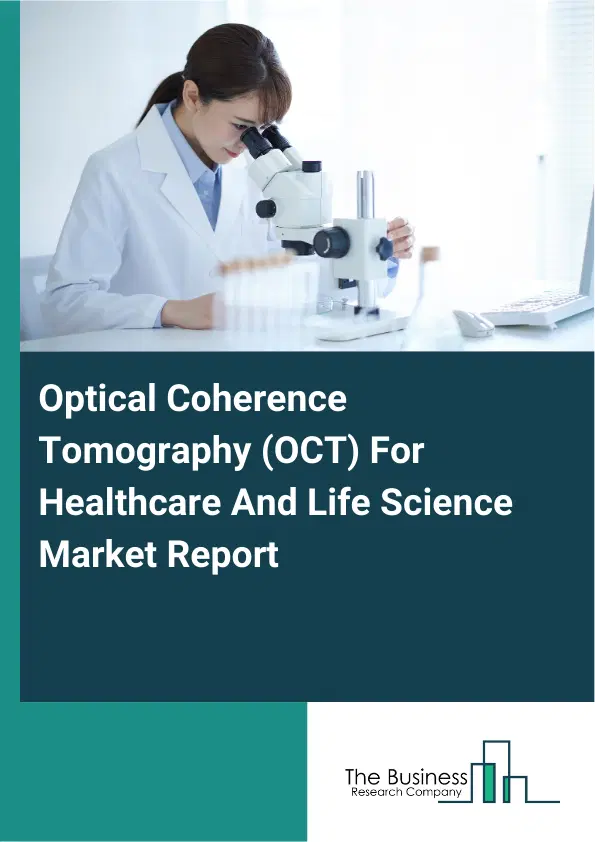 Global Optical Coherence Tomography (OCT) For Healthcare And Life Science Market Report 2026 Global Optical Coherence Tomography (OCT) For Healthcare And Life Science Market Report 2026