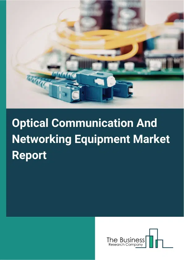 Global Optical Communication And Networking Equipment Market Report 2026 Global Optical Communication And Networking Equipment Market Report 2026