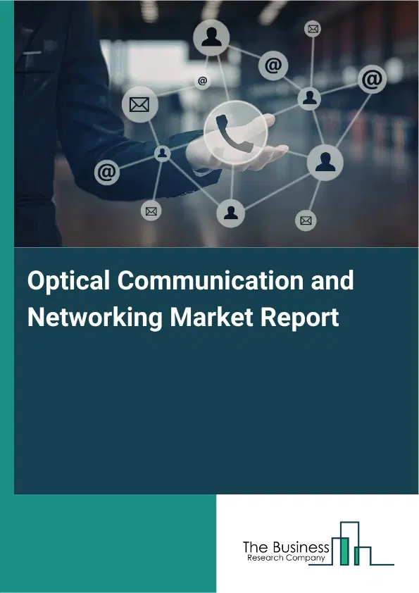 Global Optical Communication and Networking Market Report 2026 Global Optical Communication and Networking Market Report 2026